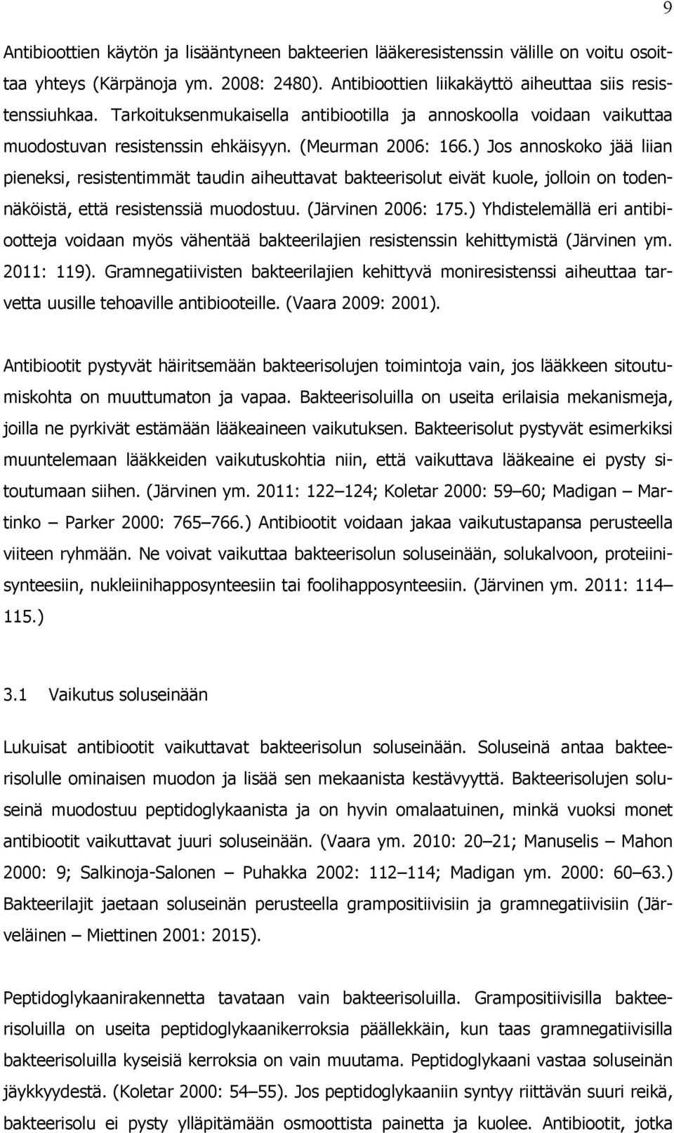 ) Jos annoskoko jää liian pieneksi, resistentimmät taudin aiheuttavat bakteerisolut eivät kuole, jolloin on todennäköistä, että resistenssiä muodostuu. (Järvinen 2006: 175.