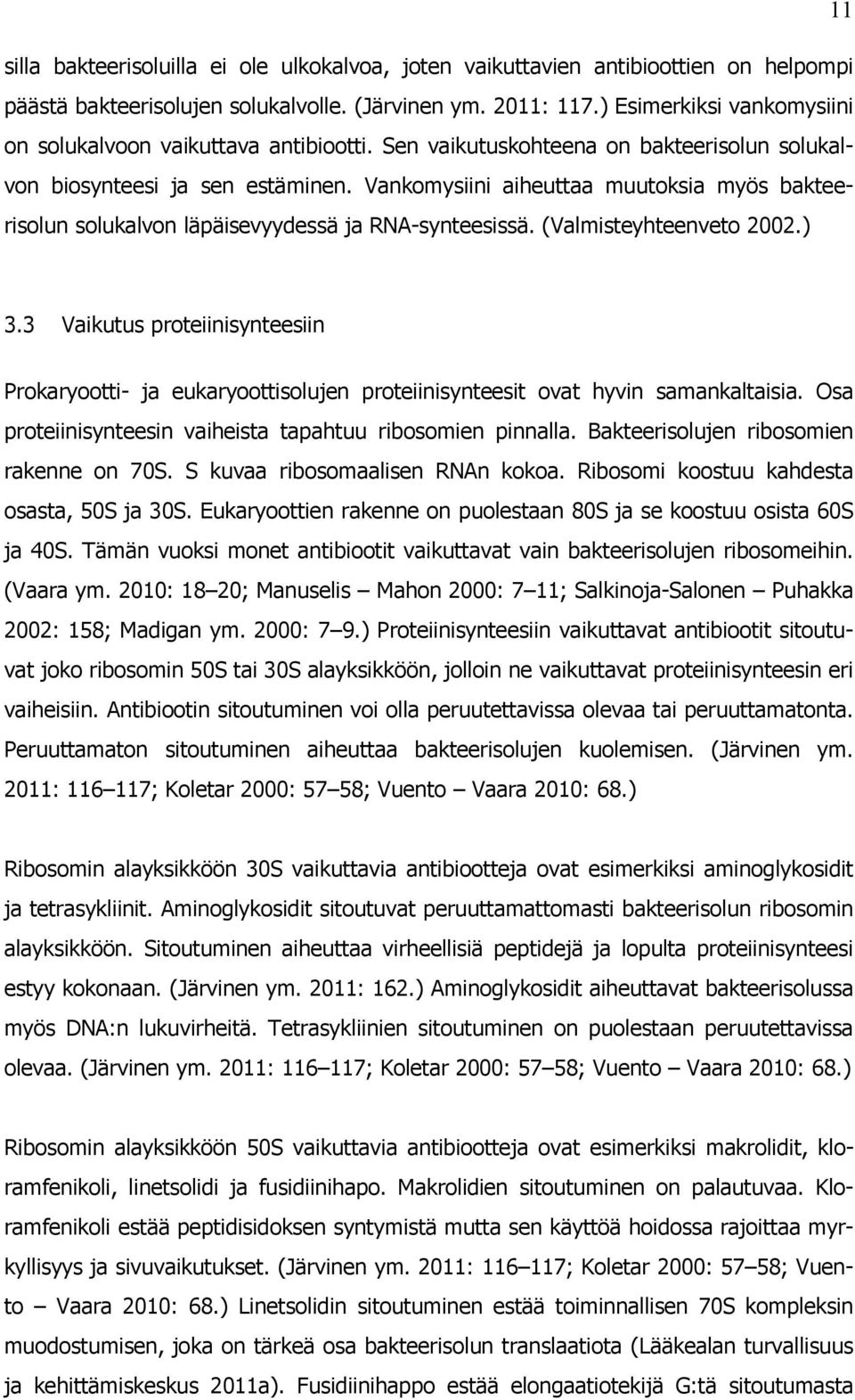 Vankomysiini aiheuttaa muutoksia myös bakteerisolun solukalvon läpäisevyydessä ja RNA-synteesissä. (Valmisteyhteenveto 2002.) 3.