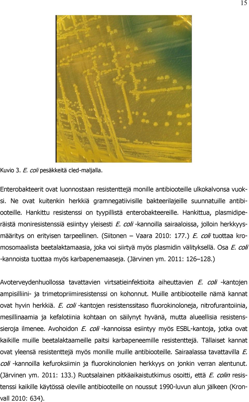 Hankittua, plasmidiperäistä moniresistenssiä esiintyy yleisesti E. coli -kannoilla sairaaloissa, jolloin herkkyysmääritys on erityisen tarpeellinen. (Siitonen Vaara 2010: 177.) E.