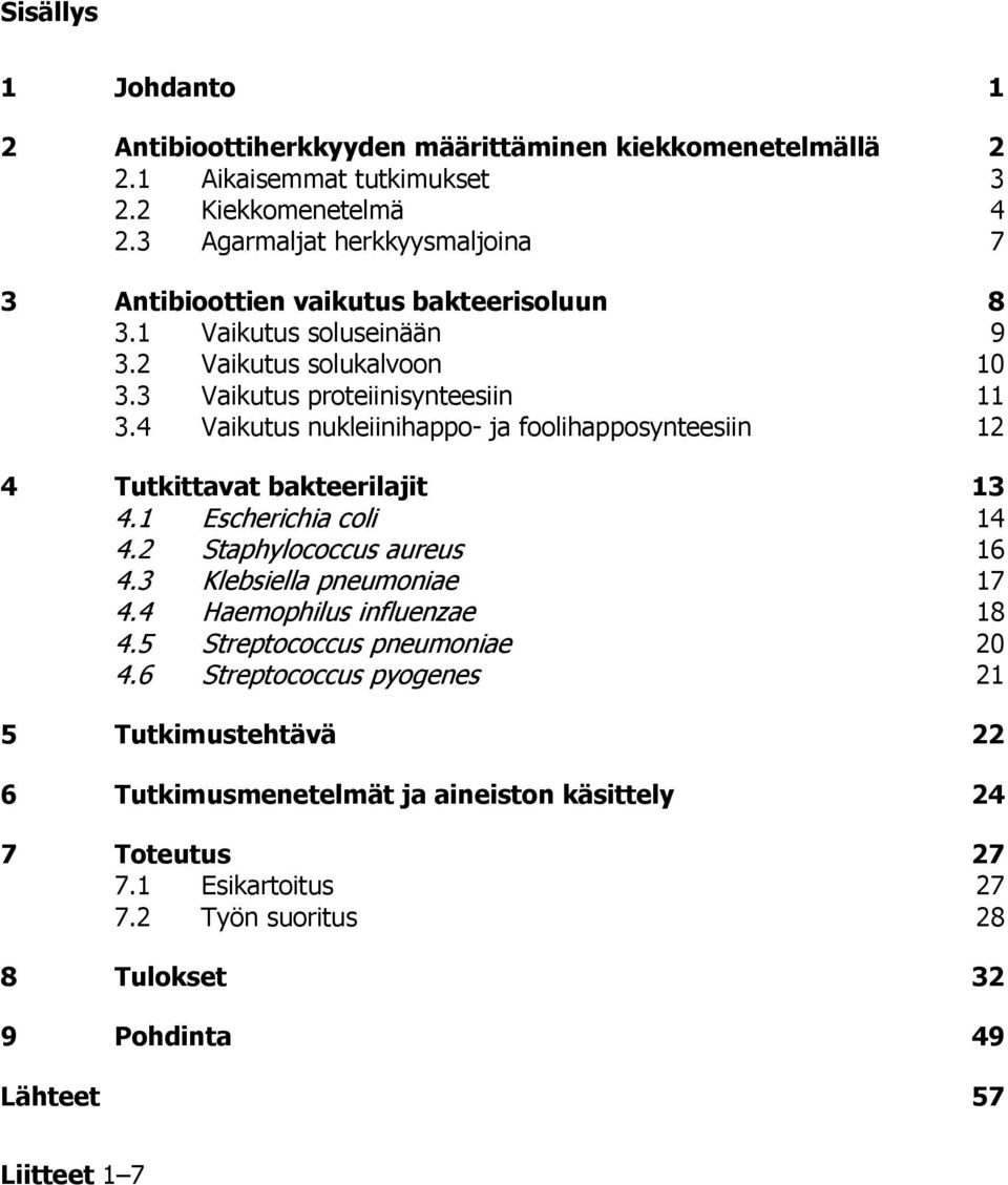 4 Vaikutus nukleiinihappo- ja foolihapposynteesiin 12 4 Tutkittavat bakteerilajit 13 4.1 Escherichia coli 14 4.2 Staphylococcus aureus 16 4.3 Klebsiella pneumoniae 17 4.