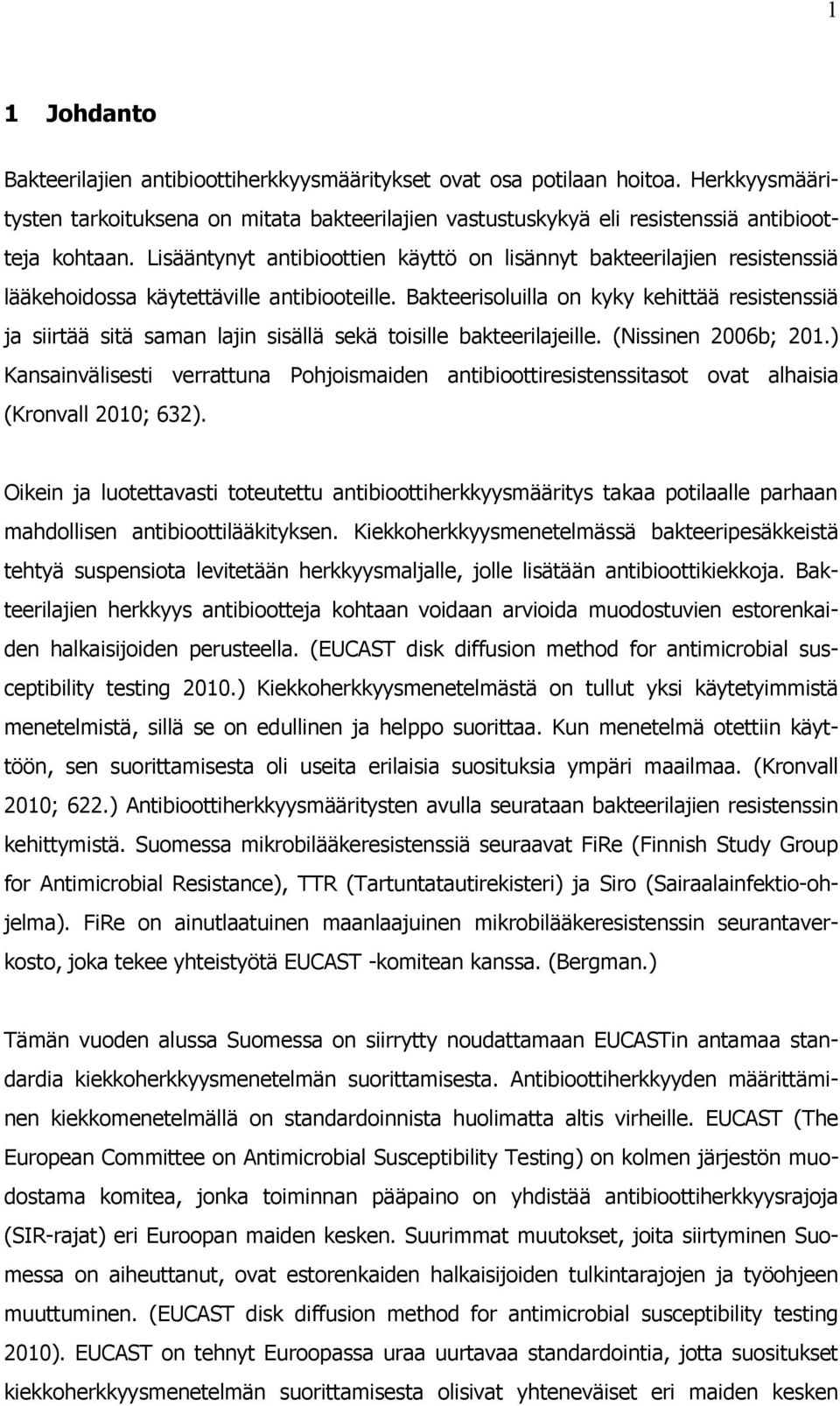 Bakteerisoluilla on kyky kehittää resistenssiä ja siirtää sitä saman lajin sisällä sekä toisille bakteerilajeille. (Nissinen 2006b; 201.