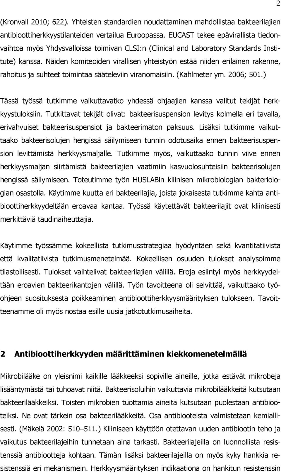 Näiden komiteoiden virallisen yhteistyön estää niiden erilainen rakenne, rahoitus ja suhteet toimintaa sääteleviin viranomaisiin. (Kahlmeter ym. 2006; 501.