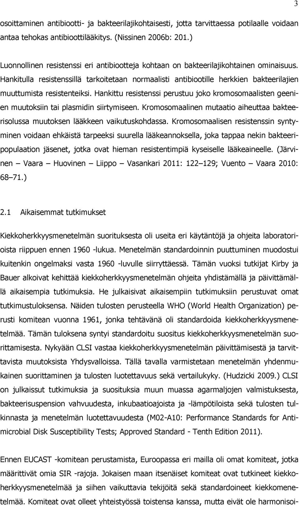 Hankitulla resistenssillä tarkoitetaan normaalisti antibiootille herkkien bakteerilajien muuttumista resistenteiksi.