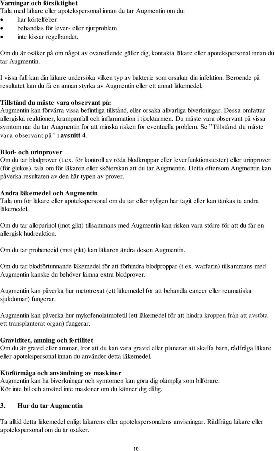 I vissa fall kan din läkare undersöka vilken typ av bakterie som orsakar din infektion. Beroende på resultatet kan du få en annan styrka av Augmentin eller ett annat läkemedel.