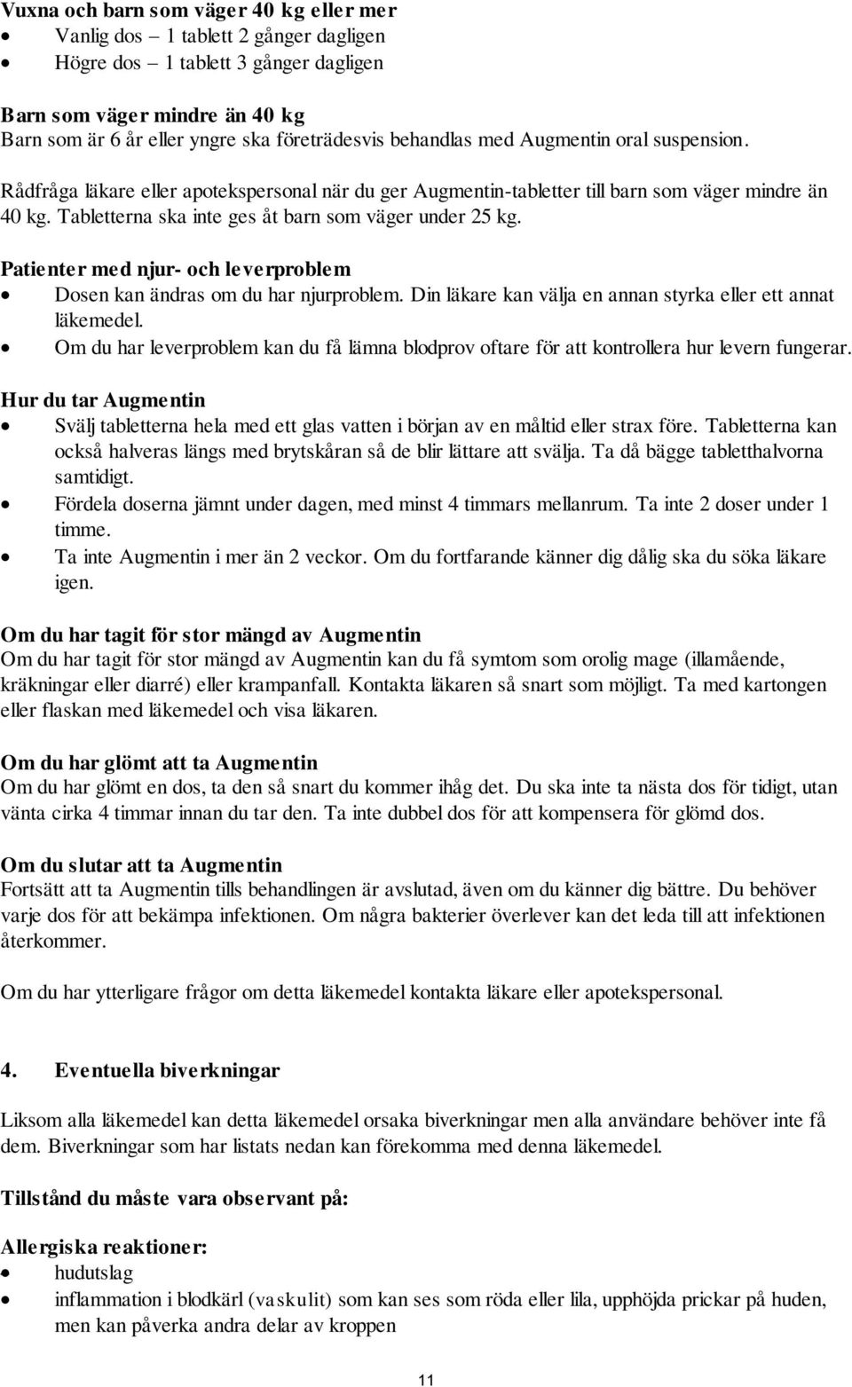 Tabletterna ska inte ges åt barn som väger under 25 kg. Patienter med njur- och leverproblem Dosen kan ändras om du har njurproblem. Din läkare kan välja en annan styrka eller ett annat läkemedel.