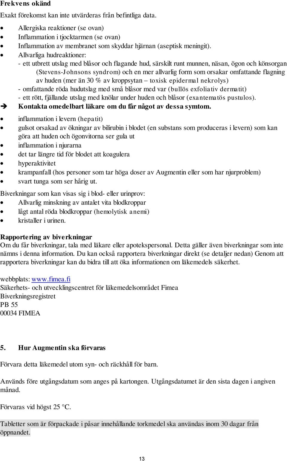 Allvarliga hudreaktioner: - ett utbrett utslag med blåsor och flagande hud, särskilt runt munnen, näsan, ögon och könsorgan (Stevens-Johnsons syndrom) och en mer allvarlig form som orsakar omfattande