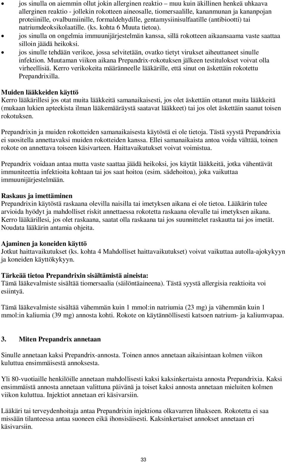 jos sinulla on ongelmia immuunijärjestelmän kanssa, sillä rokotteen aikaansaama vaste saattaa silloin jäädä heikoksi.