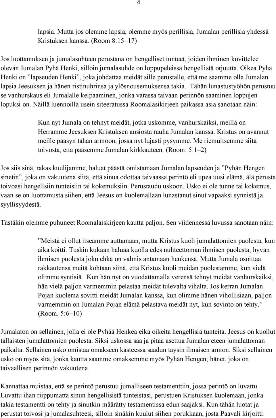 Oikea Pyhä Henki on lapseuden Henki, joka johdattaa meidät sille perustalle, että me saamme olla Jumalan lapsia Jeesuksen ja hänen ristinuhrinsa ja ylösnousemuksensa takia.