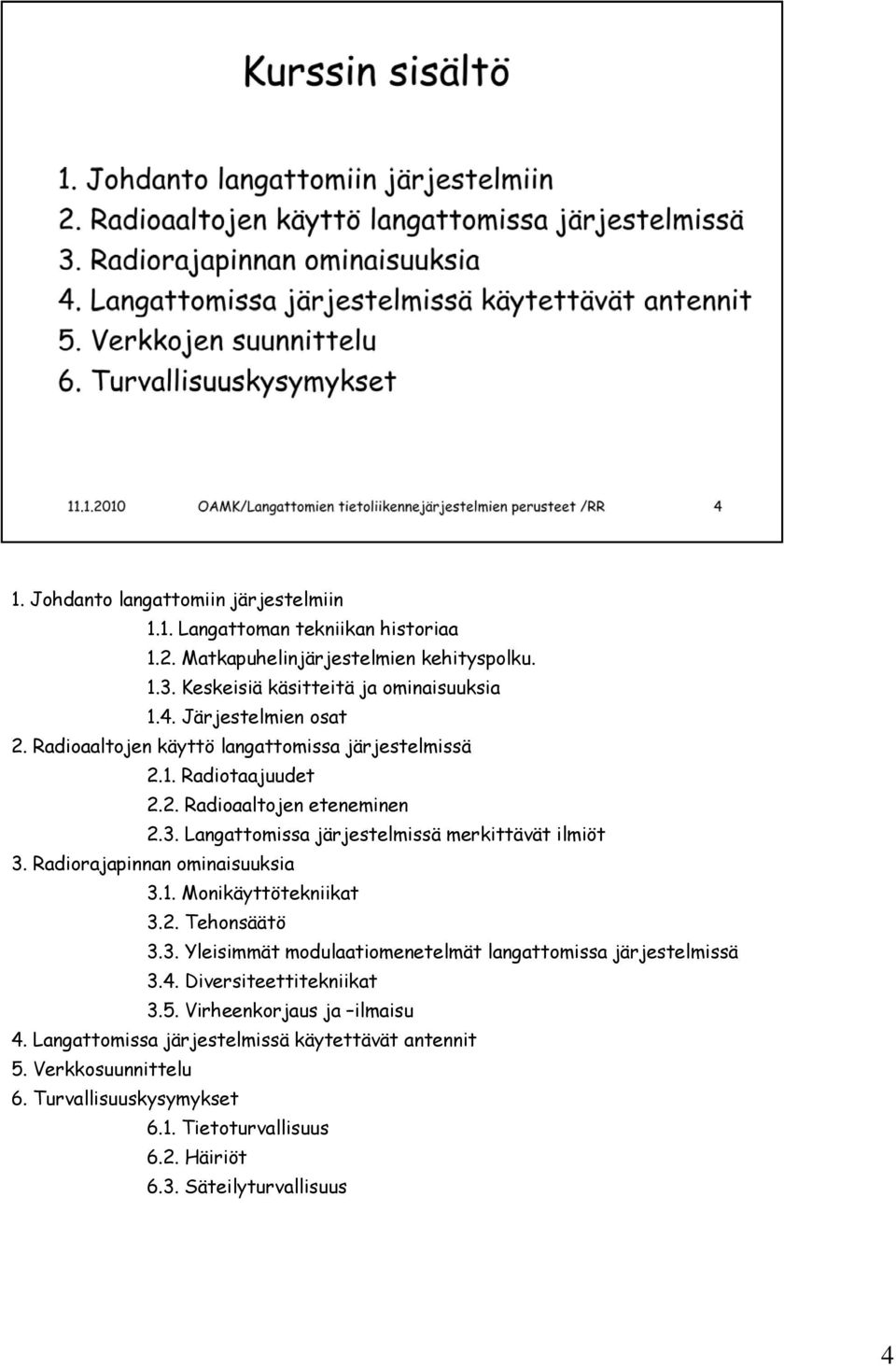 Langattomissa järjestelmissä merkittävät ilmiöt 3. Radiorajapinnan ominaisuuksia 3.1. Monikäyttötekniikat 3.2. Tehonsäätö 3.3. Yleisimmät modulaatiomenetelmät langattomissa järjestelmissä 3.