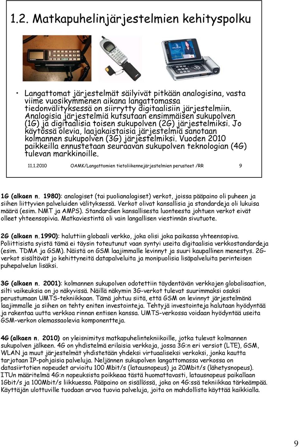 Matkaviestintä oli vain langallisen viestinnän sivutuote. 2G (alkaen n.1990): haluttiin globaali verkko, joka olisi joka paikassa yhteensopiva.
