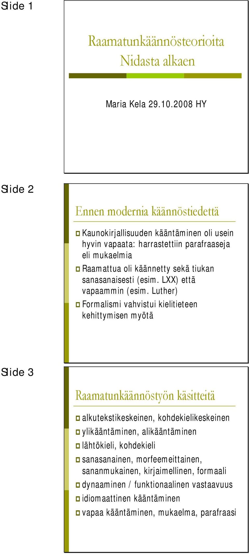 käännetty sekä tiukan sanasanaisesti (esim. LXX) että vapaammin (esim.