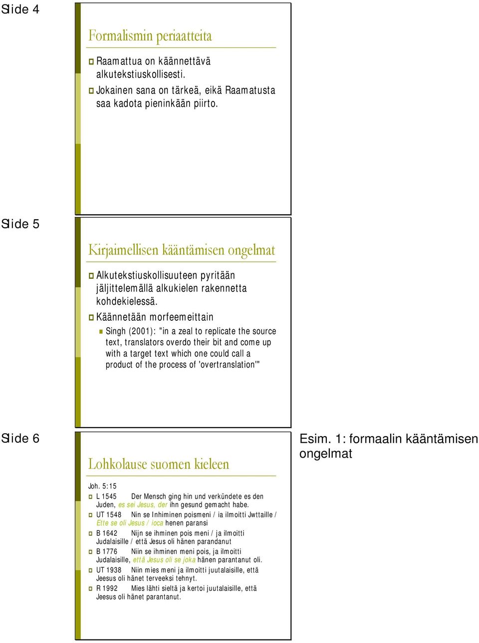 Käännetään morfeemeittain Singh (2001): "in a zeal to replicate the source text, translators overdo their bit and come up with a target text which one could call a product of the process of