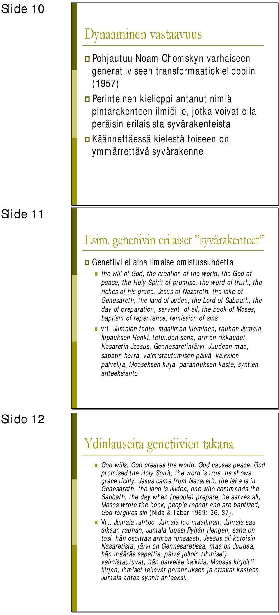 genetiivin erilaiset syvärakenteet Genetiivi ei aina ilmaise omistussuhdetta: the will of God, the creation of the world, the God of peace, the Holy Spirit of promise, the word of truth, the riches