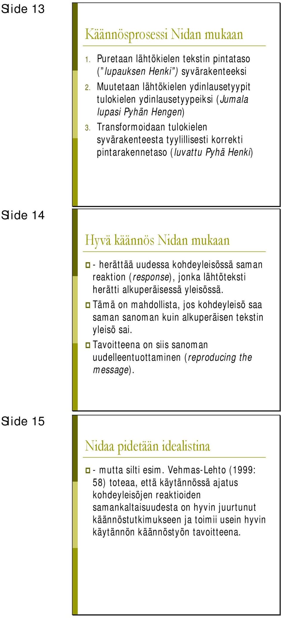 Transformoidaan tulokielen syvärakenteesta tyylillisesti korrekti pintarakennetaso (luvattu Pyhä Henki) Slide 14 Hyvä käännös Nidan mukaan - herättää uudessa kohdeyleisössä saman reaktion (response),