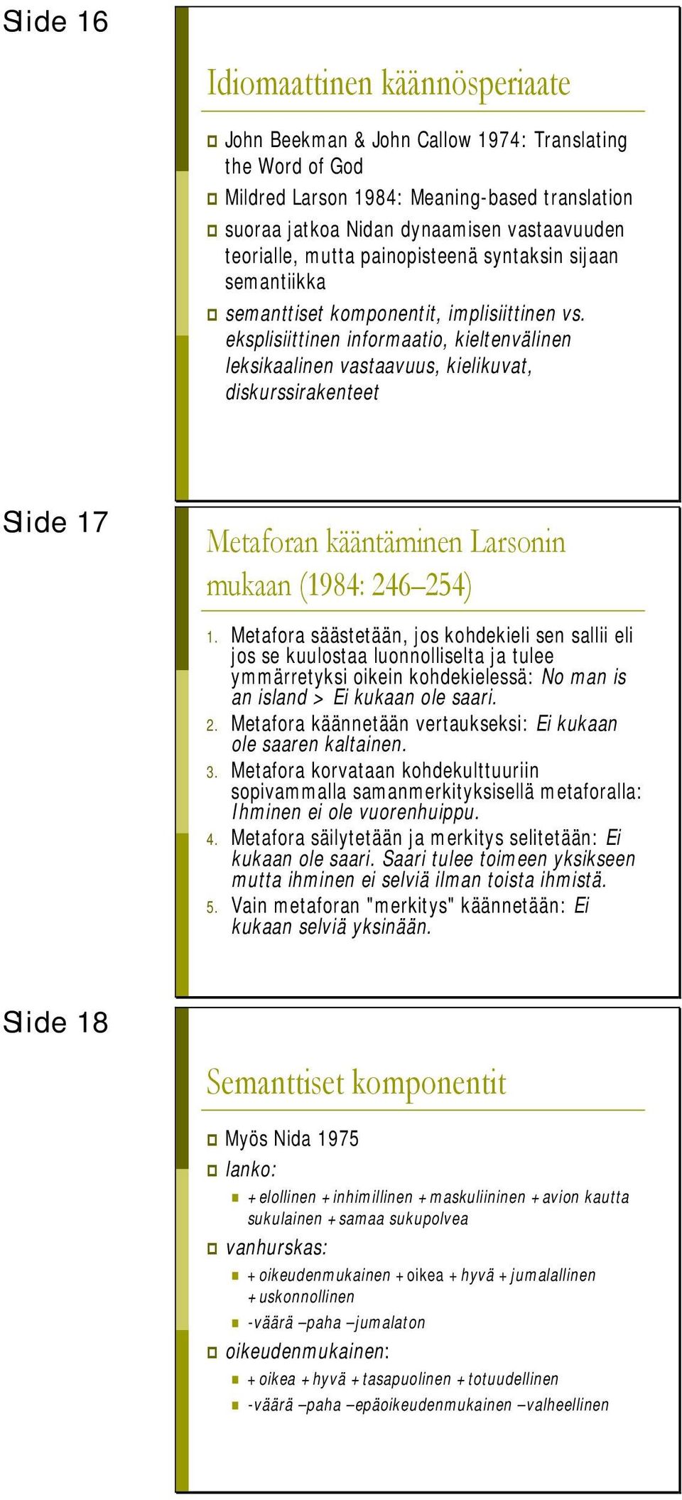 eksplisiittinen informaatio, kieltenvälinen leksikaalinen vastaavuus, kielikuvat, diskurssirakenteet Slide 17 Metaforan kääntäminen Larsonin mukaan (1984: 246 254) 1.