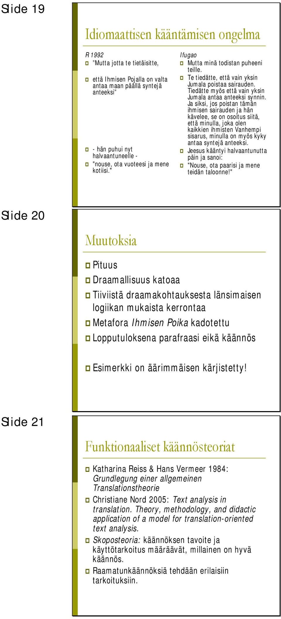 Ja siksi, jos poistan tämän ihmisen sairauden ja hän kävelee, se on osoitus siitä, että minulla, joka olen kaikkien ihmisten Vanhempi sisarus, minulla on myös kyky antaa syntejä anteeksi.