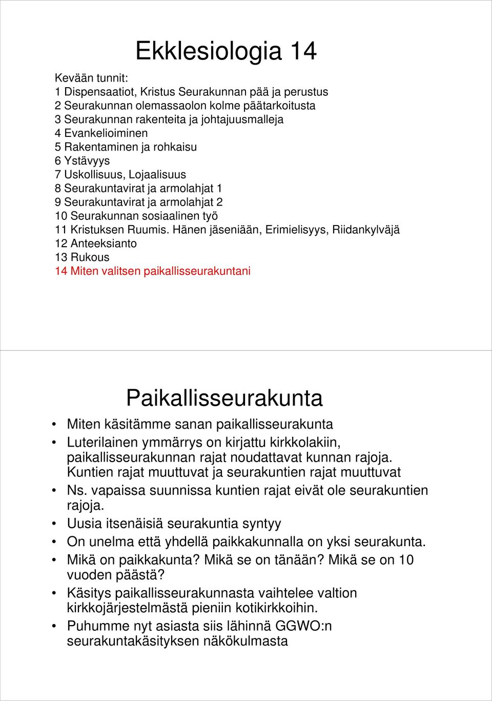 Hänen jäseniään, Erimielisyys, Riidankylväjä 12 Anteeksianto 13 Rukous 14 Miten valitsen paikallisseurakuntani Paikallisseurakunta Miten käsitämme sanan paikallisseurakunta Luterilainen ymmärrys on