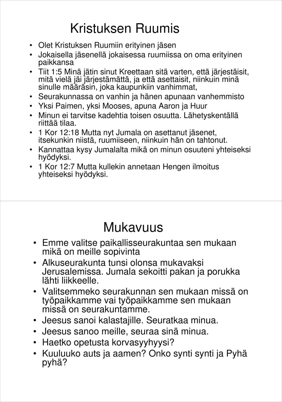 Huur Minun ei tarvitse kadehtia toisen osuutta. Lähetyskentällä riittää tilaa. 1 Kor 12:18 Mutta nyt Jumala on asettanut jäsenet, itsekunkin niistä, ruumiiseen, niinkuin hän on tahtonut.