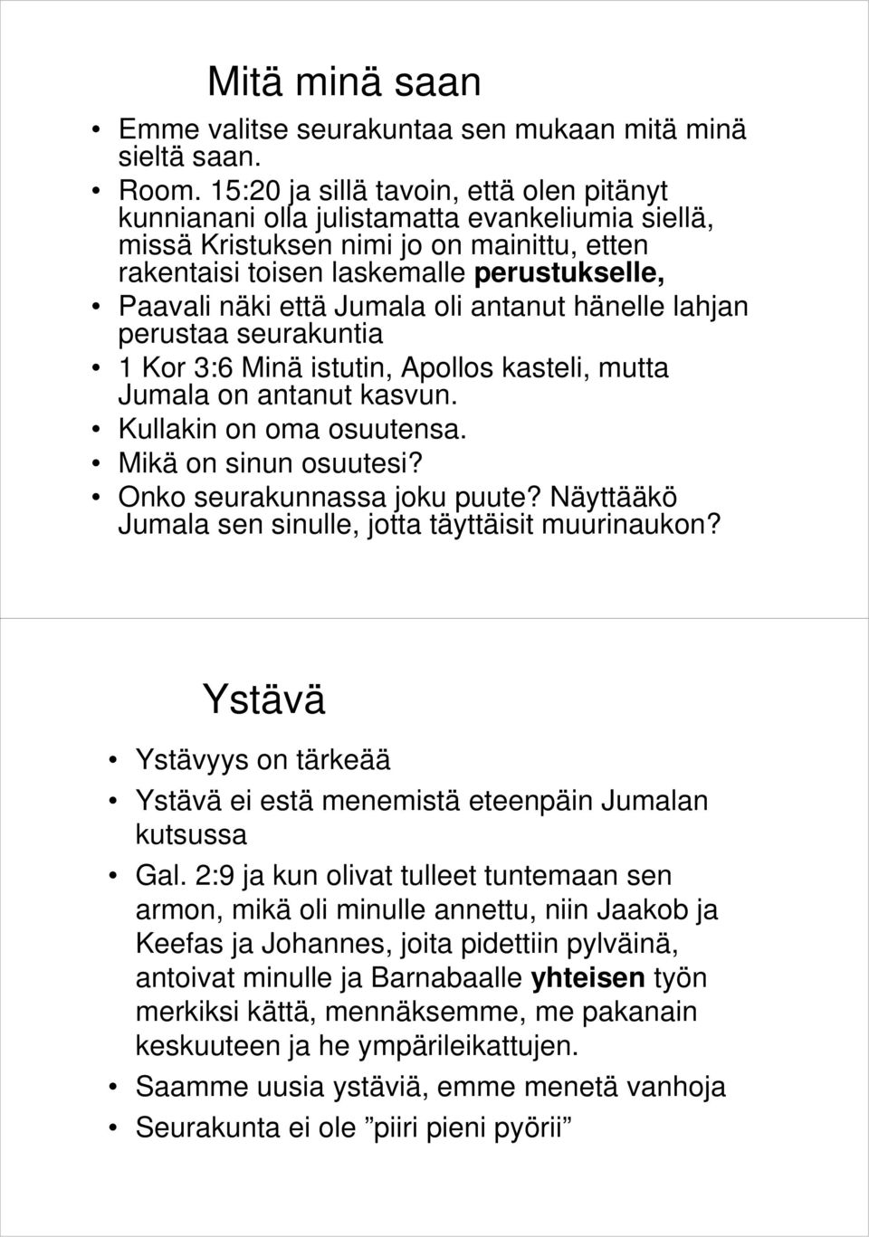 Jumala oli antanut hänelle lahjan perustaa seurakuntia 1 Kor 3:6 Minä istutin, Apollos kasteli, mutta Jumala on antanut kasvun. Kullakin on oma osuutensa. Mikä on sinun osuutesi?