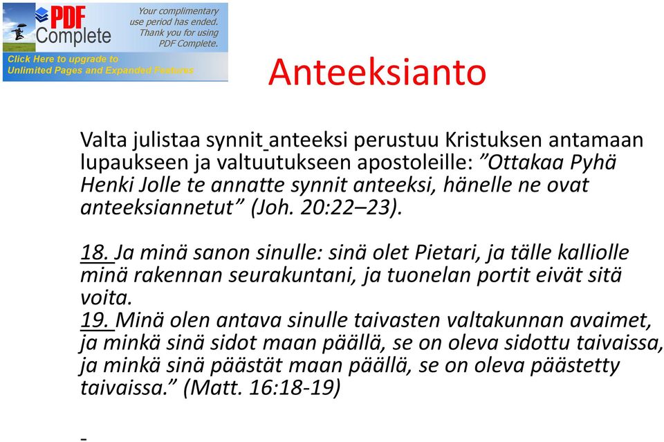 Ja minä sanon sinulle: sinä olet Pietari, ja tälle kalliolle minä rakennan seurakuntani, ja tuonelan portit eivät sitä voita. 19.