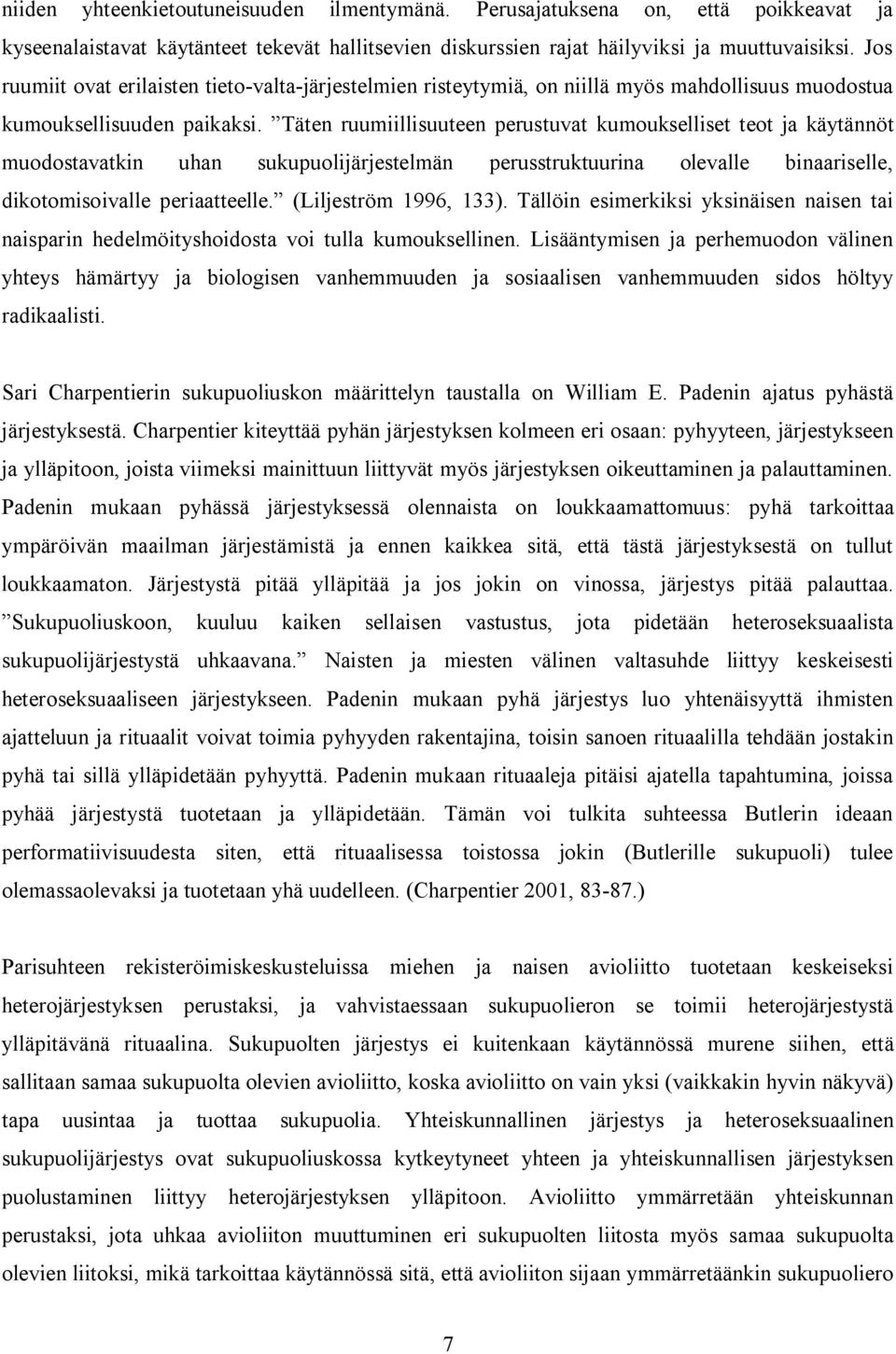 Täten ruumiillisuuteen perustuvat kumoukselliset teot ja käytännöt muodostavatkin uhan sukupuolijärjestelmän perusstruktuurina olevalle binaariselle, dikotomisoivalle periaatteelle.