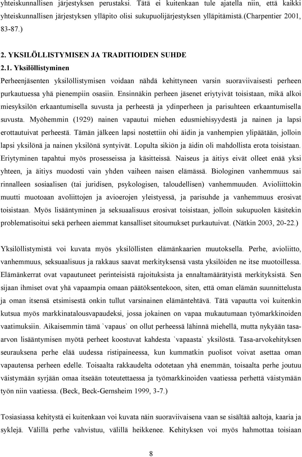 Ensinnäkin perheen jäsenet eriytyivät toisistaan, mikä alkoi miesyksilön erkaantumisella suvusta ja perheestä ja ydinperheen ja parisuhteen erkaantumisella suvusta.