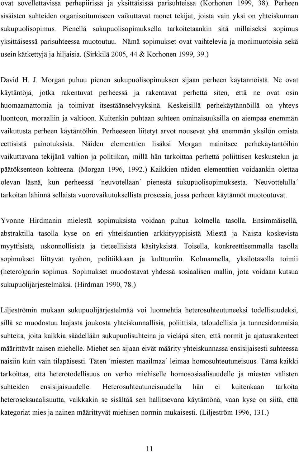 Pienellä sukupuolisopimuksella tarkoitetaankin sitä millaiseksi sopimus yksittäisessä parisuhteessa muotoutuu. Nämä sopimukset ovat vaihtelevia ja monimuotoisia sekä usein kätkettyjä ja hiljaisia.