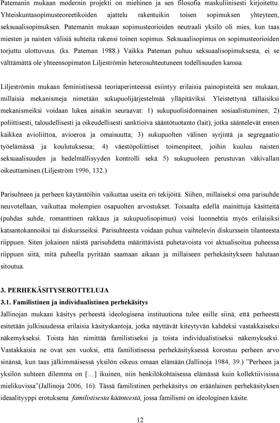Pateman 1988.) Vaikka Pateman puhuu seksuaalisopimuksesta, ei se välttämättä ole yhteensopimaton Liljeströmin heterosuhteutuneen todellisuuden kanssa.