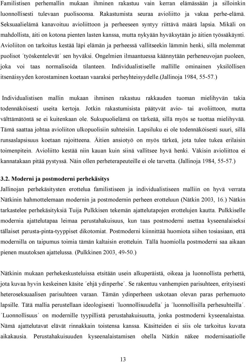 Avioliiton on tarkoitus kestää läpi elämän ja perheessä vallitseekin lämmin henki, sillä molemmat puolisot työskentelevät sen hyväksi.