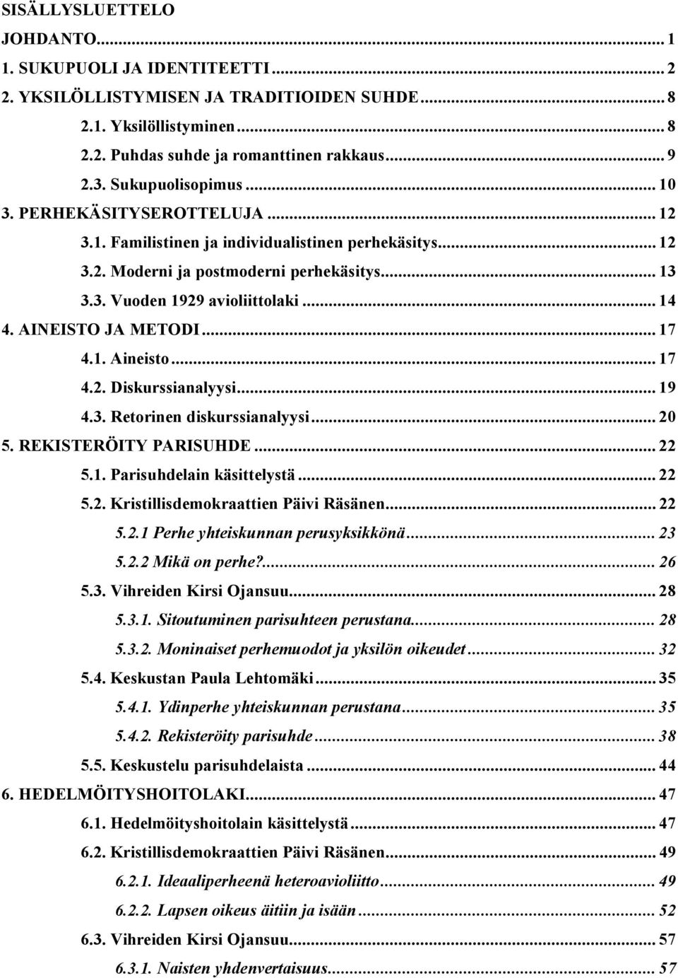 AINEISTO JA METODI... 17 4.1. Aineisto... 17 4.2. Diskurssianalyysi... 19 4.3. Retorinen diskurssianalyysi... 20 5. REKISTERÖITY PARISUHDE... 22 5.1. Parisuhdelain käsittelystä... 22 5.2. Kristillisdemokraattien Päivi Räsänen.