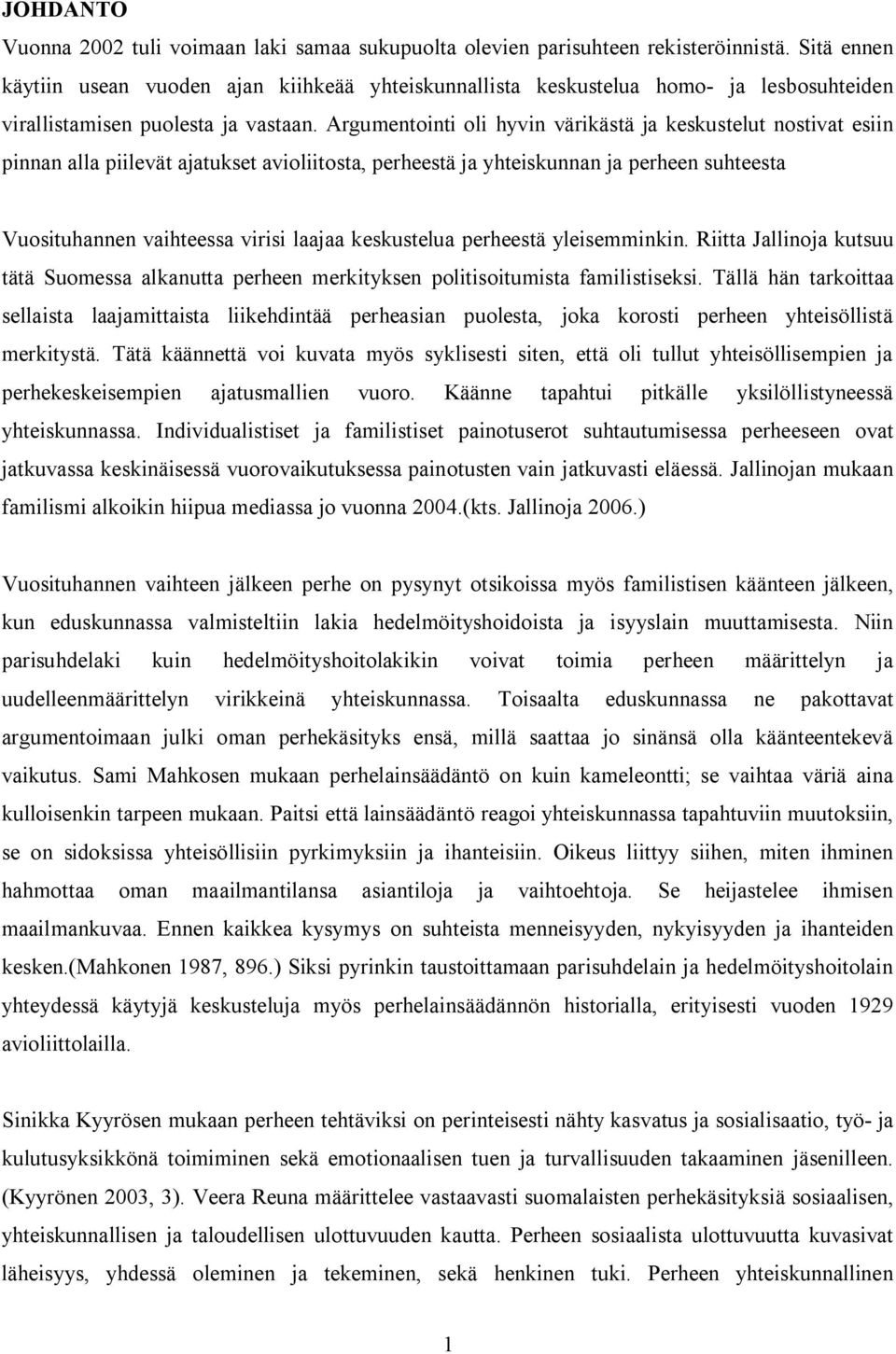 Argumentointi oli hyvin värikästä ja keskustelut nostivat esiin pinnan alla piilevät ajatukset avioliitosta, perheestä ja yhteiskunnan ja perheen suhteesta Vuosituhannen vaihteessa virisi laajaa