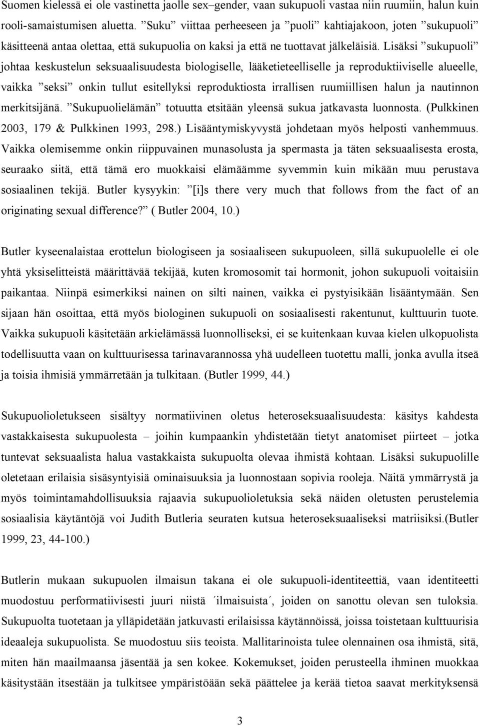 Lisäksi sukupuoli johtaa keskustelun seksuaalisuudesta biologiselle, lääketieteelliselle ja reproduktiiviselle alueelle, vaikka seksi onkin tullut esitellyksi reproduktiosta irrallisen ruumiillisen