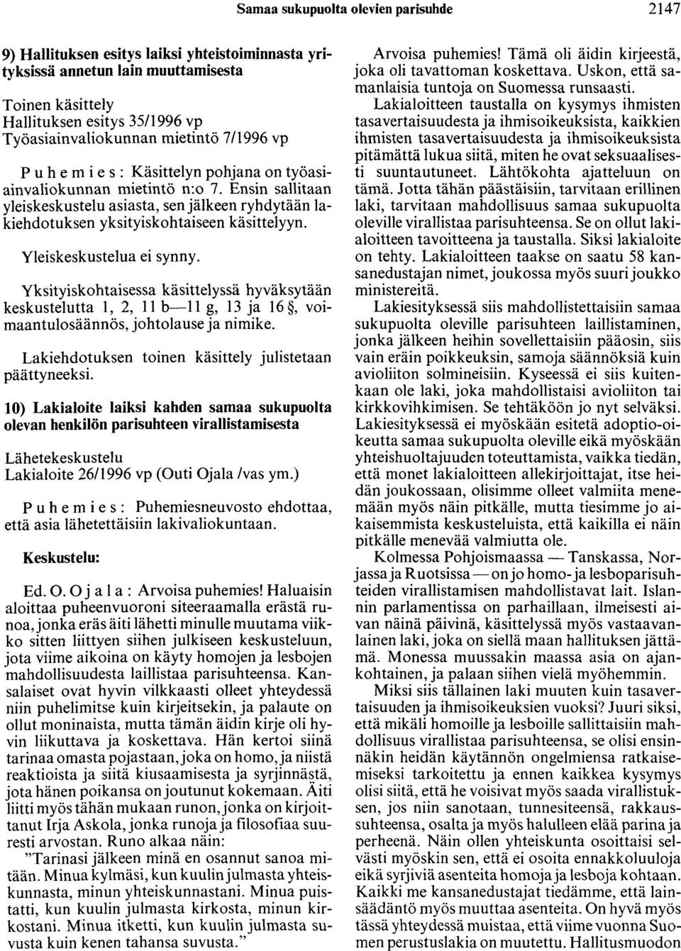 Ensin sallitaan yleiskeskustelu asiasta, sen jälkeen ryhdytään lakiehdotuksen yksityiskohtaiseen käsittelyyn. Yleiskeskustelua ei synny.