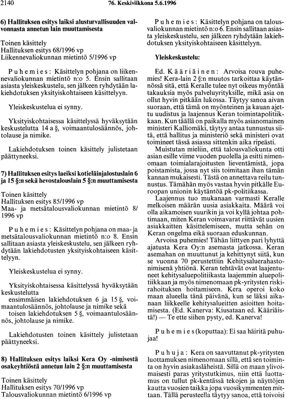 1996 6) Hallituksen esitys laiksi alusturvallisuuden valvonnasta annetun lain muuttamisesta Toinen käsittely Hallituksen esitys 68/1996 vp Liikennevaliokunnan mietintö 5/1996 vp Puhemies : Käsittelyn