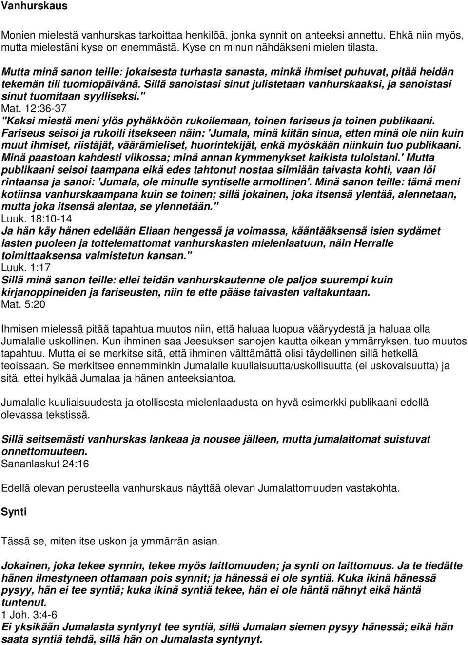 Sillä sanoistasi sinut julistetaan vanhurskaaksi, ja sanoistasi sinut tuomitaan syylliseksi." Mat. 12:36-37 "Kaksi miestä meni ylös pyhäkköön rukoilemaan, toinen fariseus ja toinen publikaani.