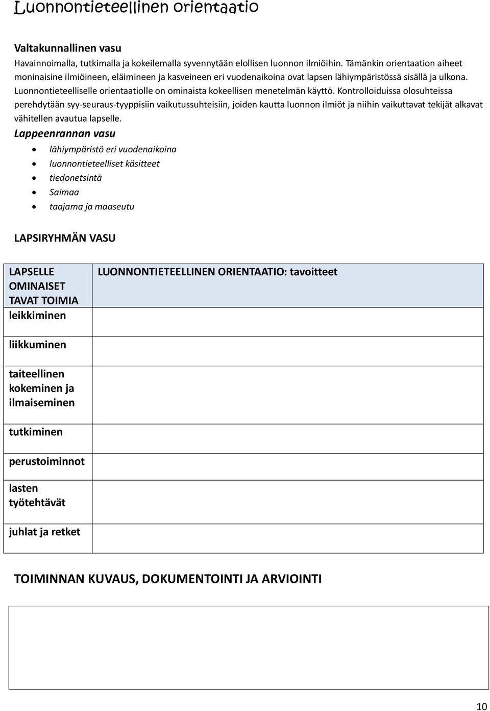 Luonnontieteelliselle orientaatiolle on ominaista kokeellisen menetelmän käyttö.