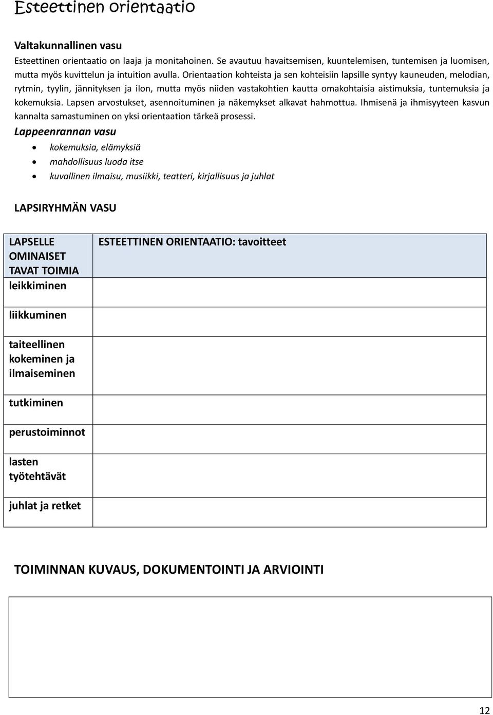 Orientaation kohteista ja sen kohteisiin lapsille syntyy kauneuden, melodian, rytmin, tyylin, jännityksen ja ilon, mutta myös niiden vastakohtien kautta omakohtaisia aistimuksia, tuntemuksia ja