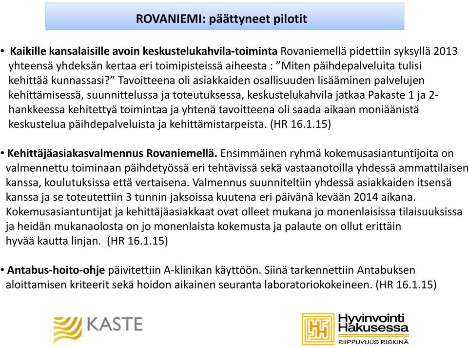 Tavoitteena oli asiakkaiden ikkid osallisuuden lisääminen i palvelujen l kehittämisessä, suunnittelussa ja toteutuksessa, keskustelukahvila jatkaa Pakaste 1 ja 2 hankkeessa kehitettyä toimintaa ja