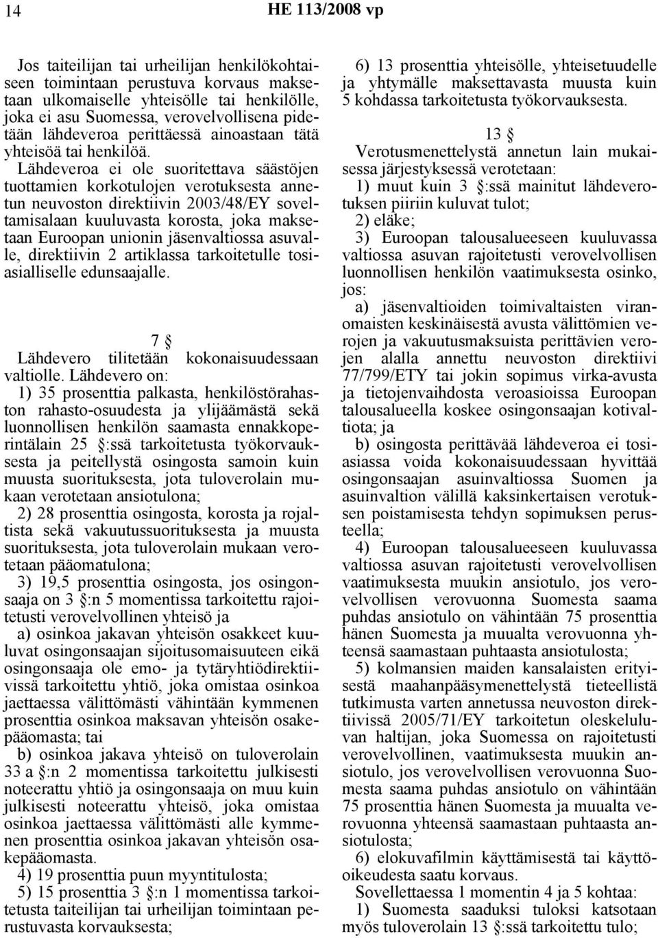 Lähdeveroa ei ole suoritettava säästöjen tuottamien korkotulojen verotuksesta annetun neuvoston direktiivin 2003/48/EY soveltamisalaan kuuluvasta korosta, joka maksetaan Euroopan unionin