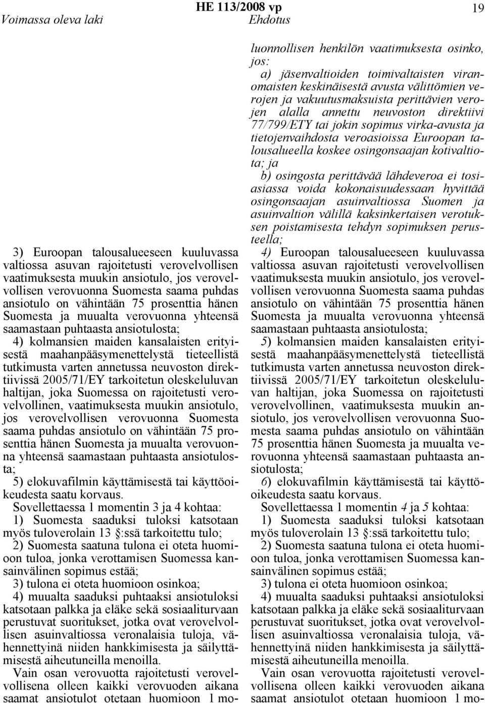 tieteellistä tutkimusta varten annetussa neuvoston direktiivissä 2005/71/EY tarkoitetun oleskeluluvan haltijan, joka Suomessa on rajoitetusti verovelvollinen, vaatimuksesta muukin ansiotulo, jos