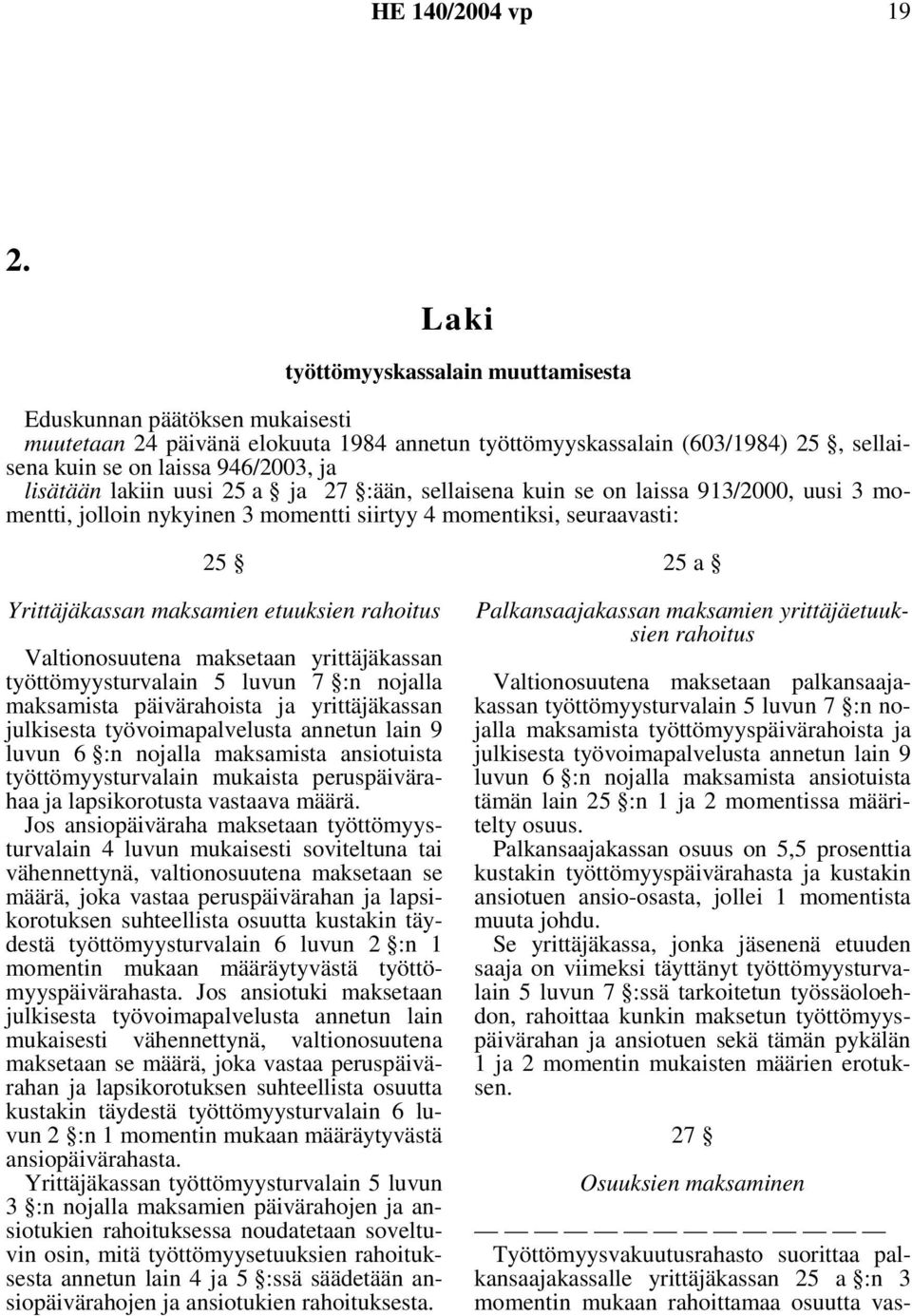 rahoitus Valtionosuutena maksetaan yrittäjäkassan työttömyysturvalain 5 luvun 7 :n nojalla maksamista päivärahoista ja yrittäjäkassan julkisesta työvoimapalvelusta annetun lain 9 luvun 6 :n nojalla