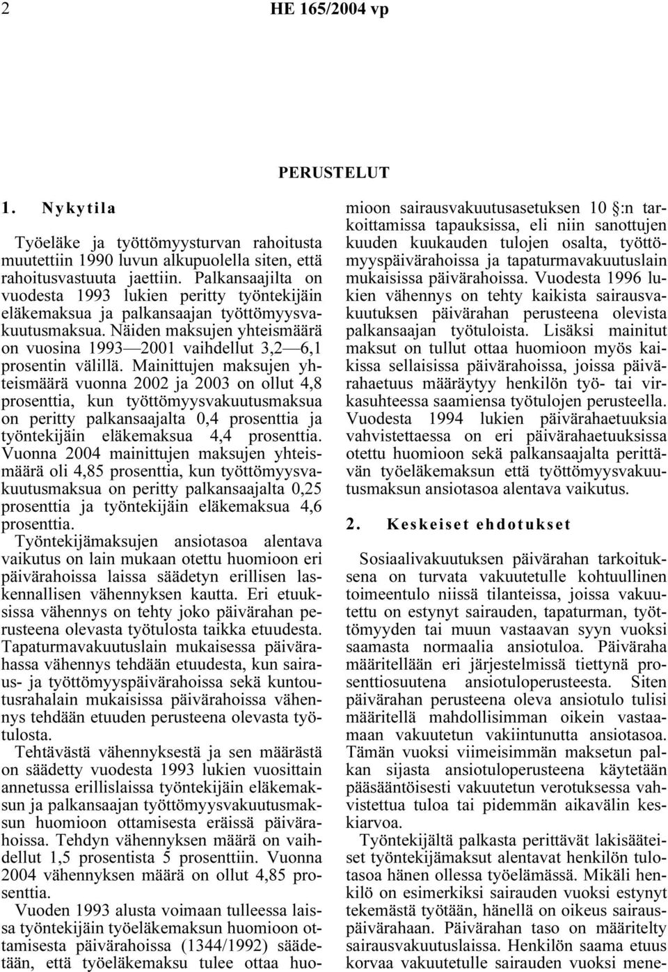 Mainittujen maksujen yhteismäärä vuonna 2002 ja 2003 on ollut 4,8 prosenttia, kun työttömyysvakuutusmaksua on peritty palkansaajalta 0,4 prosenttia ja työntekijäin eläkemaksua 4,4 prosenttia.