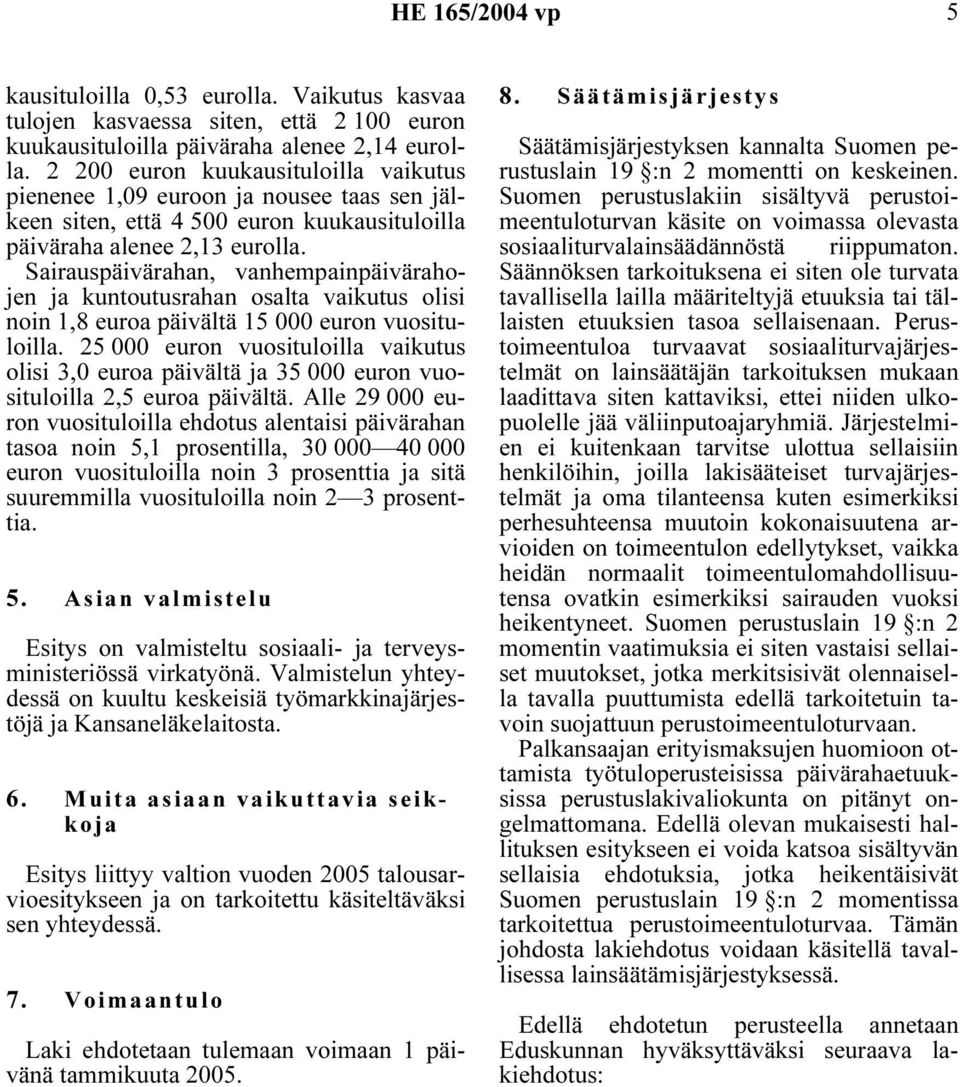 Sairauspäivärahan, vanhempainpäivärahojen ja kuntoutusrahan osalta vaikutus olisi noin 1,8 euroa päivältä 15 000 euron vuosituloilla.