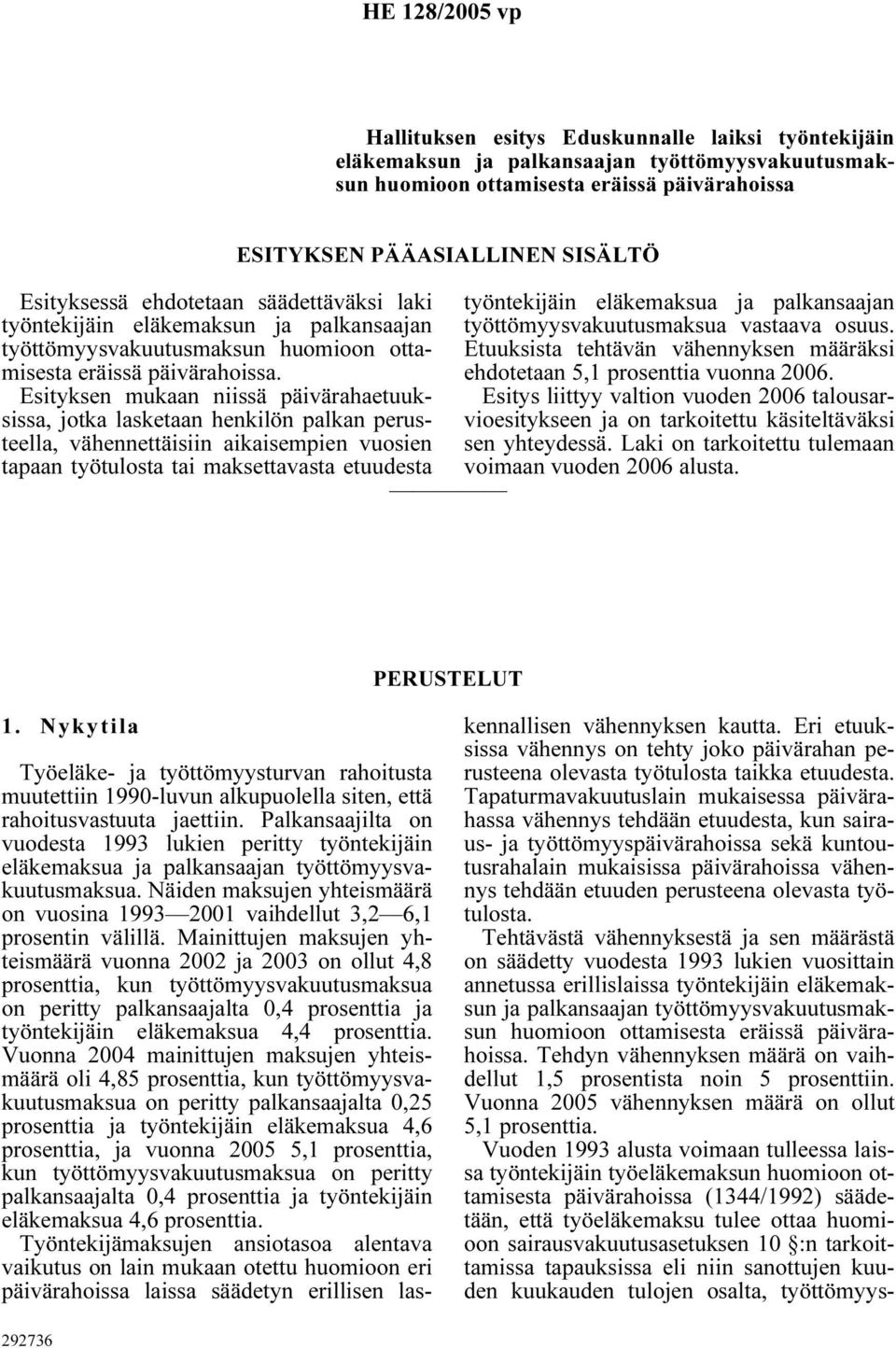 Esityksen mukaan niissä päivärahaetuuksissa, jotka lasketaan henkilön palkan perusteella, vähennettäisiin aikaisempien vuosien tapaan työtulosta tai maksettavasta etuudesta ESITYKSEN PÄÄASIALLINEN