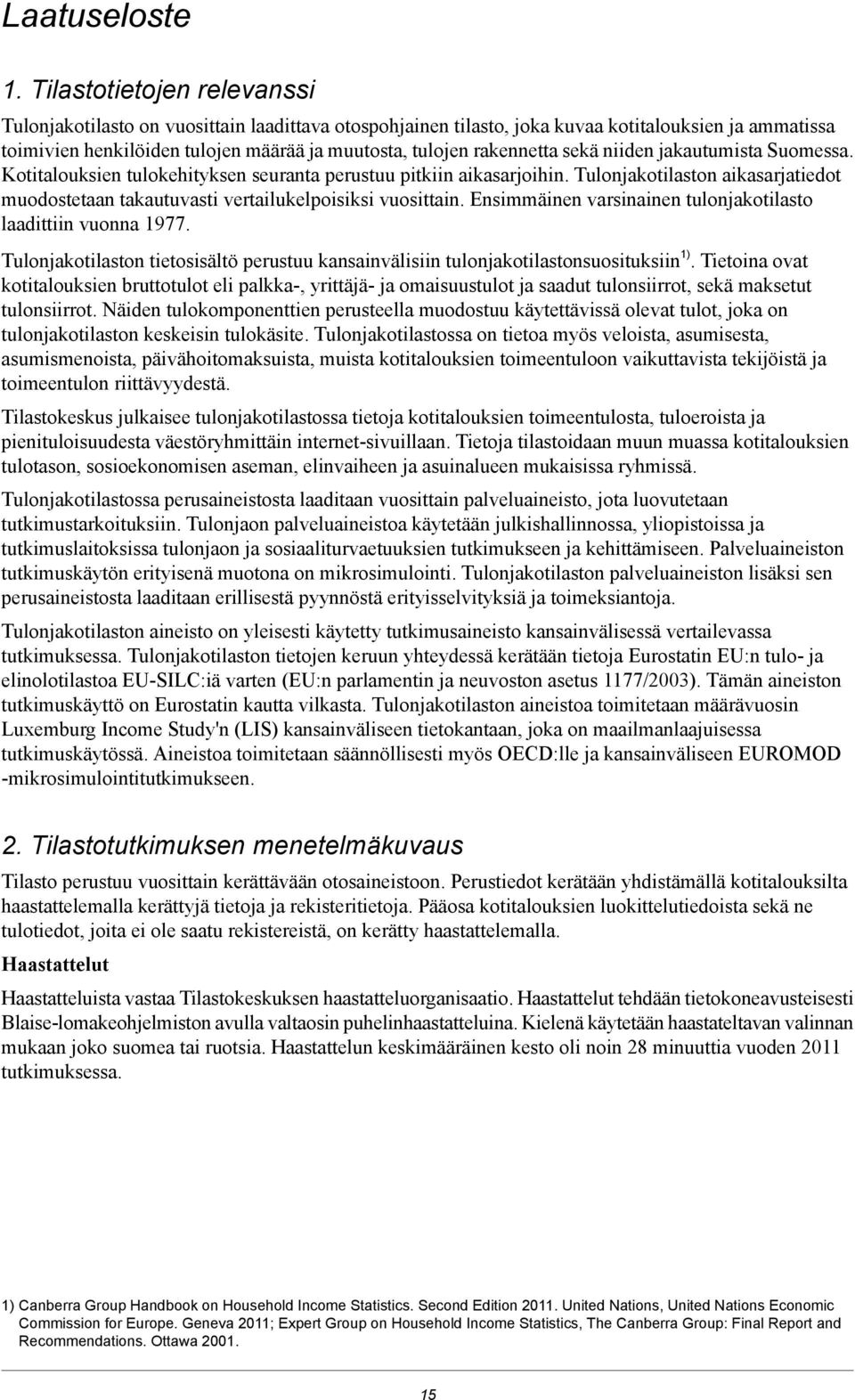 sekä niiden jakautumista Suomessa. Kotitalouksien tulokehityksen seuranta perustuu pitkiin aikasarjoihin. Tulonjakotilaston aikasarjatiedot muodostetaan takautuvasti vertailukelpoisiksi vuosittain.