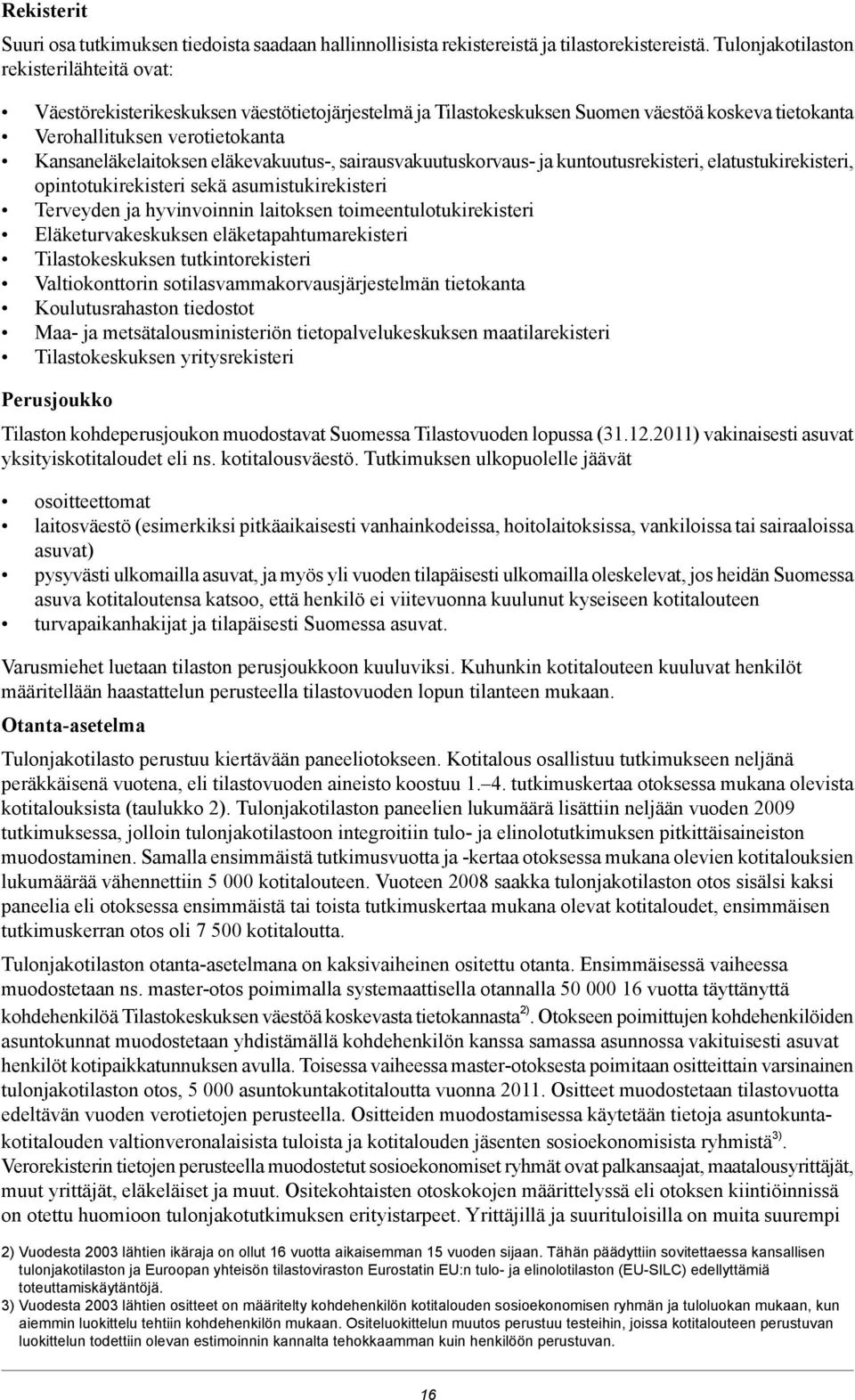 eläkevakuutus-, sairausvakuutuskorvaus- ja kuntoutusrekisteri, elatustukirekisteri, opintotukirekisteri sekä asumistukirekisteri Terveyden ja hyvinvoinnin laitoksen toimeentulotukirekisteri