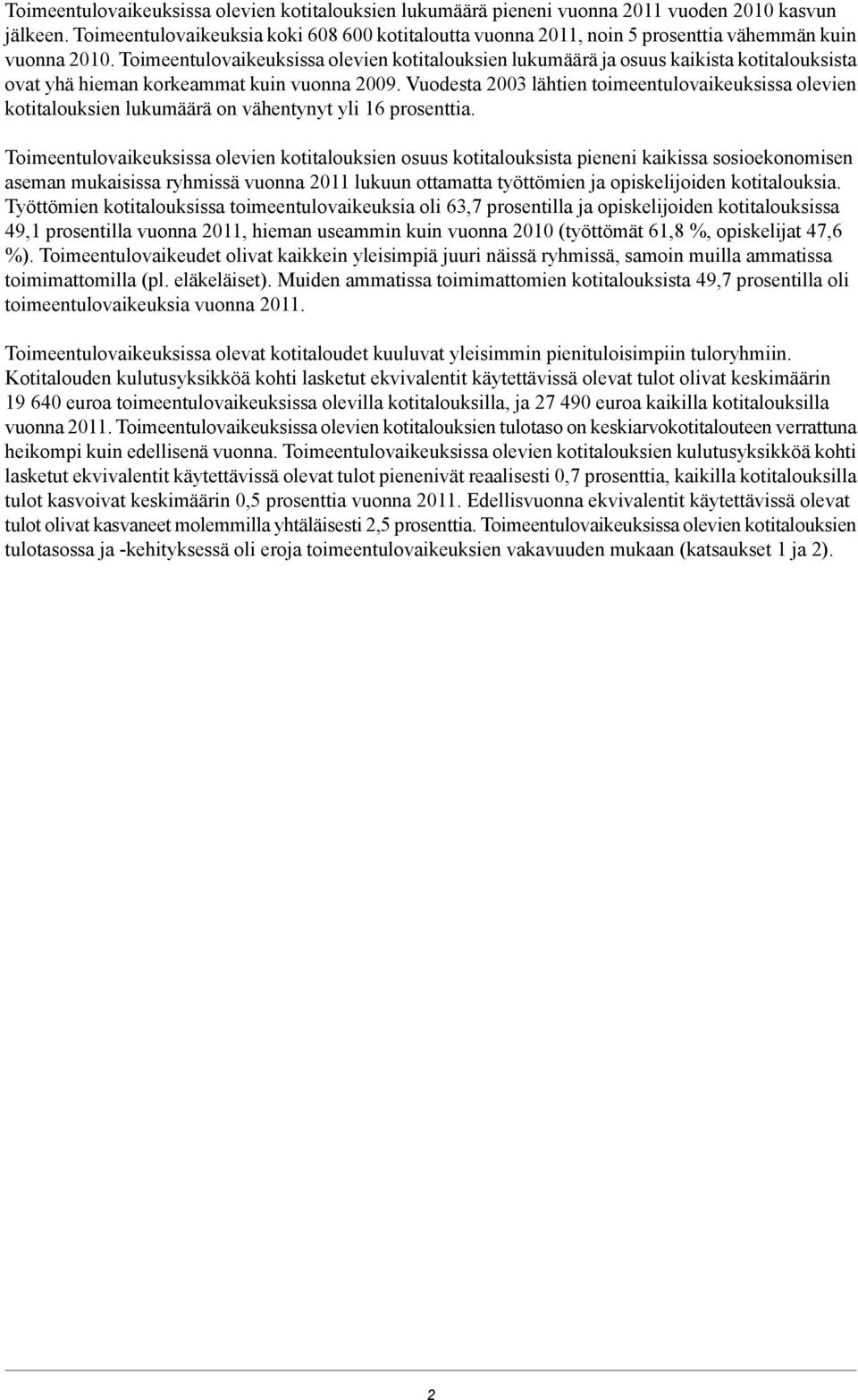 Toimeentulovaikeuksissa olevien kotitalouksien lukumäärä ja osuus kaikista kotitalouksista ovat yhä hieman korkeammat kuin vuonna 2009.