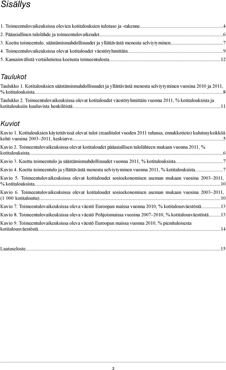 Kansainvälistä vertailutietoa koetusta toimeentulosta...12 Taulukot Taulukko 1. Kotitalouksien säästämismahdollisuudet ja yllättävästä menosta selviytyminen vuosina 2010 ja 2011, kotitalouksista.