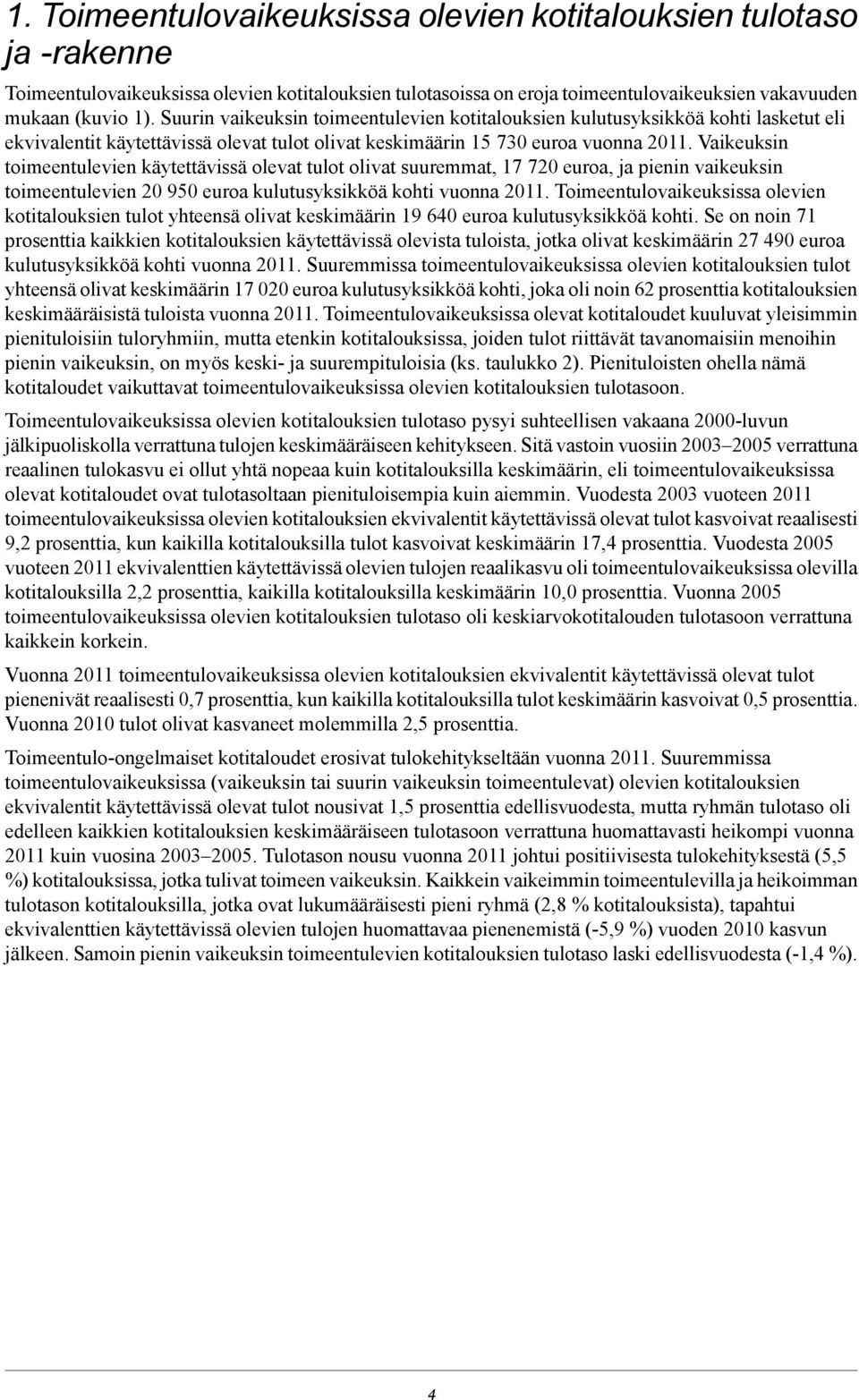 Vaikeuksin toimeentulevien käytettävissä olevat tulot olivat suuremmat, 17 720 euroa, ja pienin vaikeuksin toimeentulevien 20 950 euroa kulutusyksikköä kohti vuonna 2011.