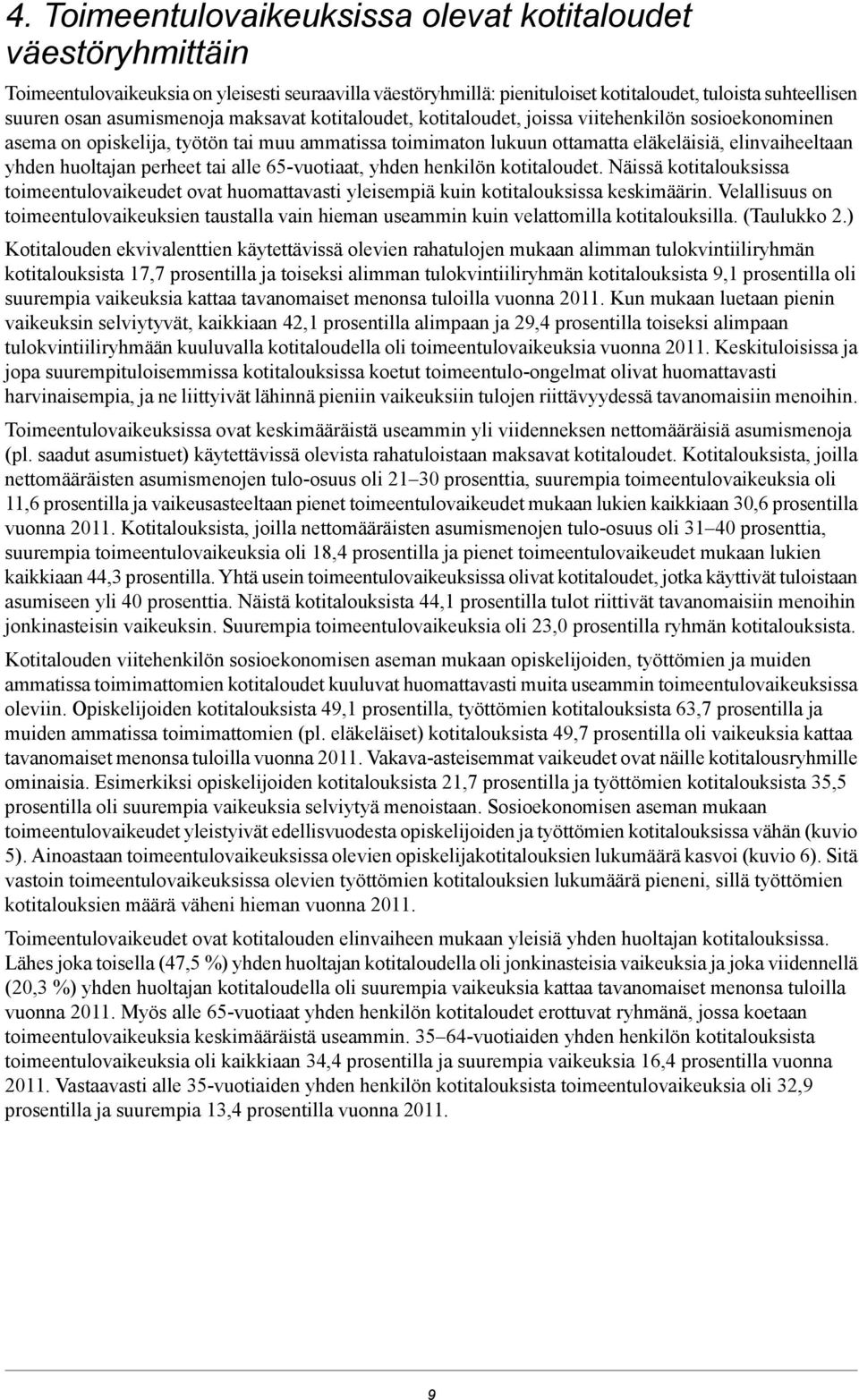 huoltajan perheet tai alle 65-vuotiaat, yhden henkilön kotitaloudet. Näissä kotitalouksissa toimeentulovaikeudet ovat huomattavasti yleisempiä kuin kotitalouksissa keskimäärin.